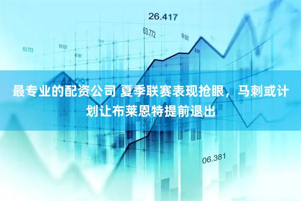 最专业的配资公司 夏季联赛表现抢眼，马刺或计划让布莱恩特提前退出
